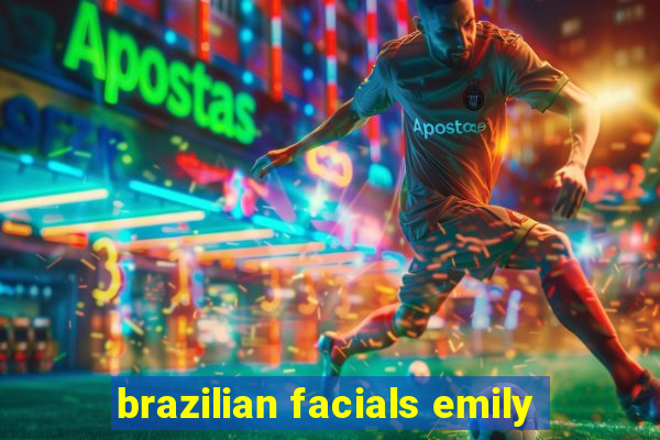 brazilian facials emily